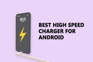 20 Best High Speed Charger for Android
