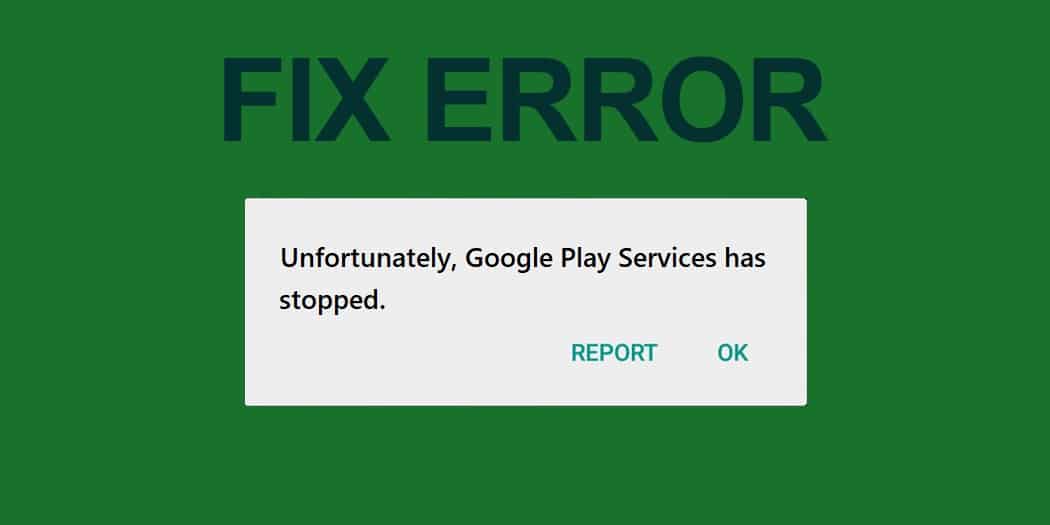 Fix Unfortunately Google Play Services Has Stopped Working Error
