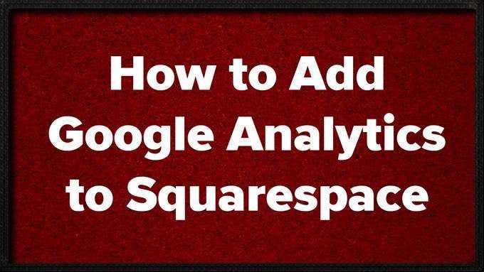How to Add Google Analytics to Squarespace