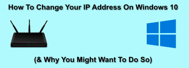 How To Change Your IP Address On Windows 10 (& Why You’d Want To)