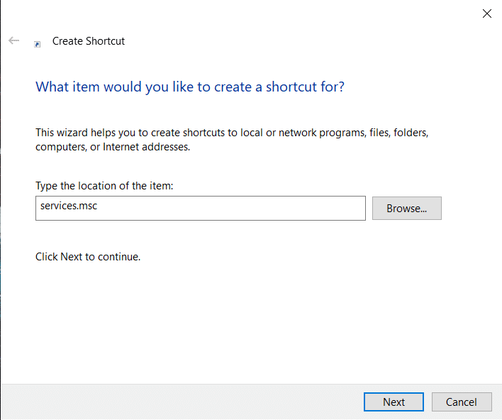 Enter services.msc in the ‘Type the location of the item textbox’ and press Next