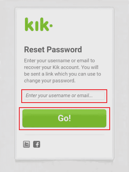 Enter your username or email in the available field and tap on Go! | reactivate permanently deleted Kik account
