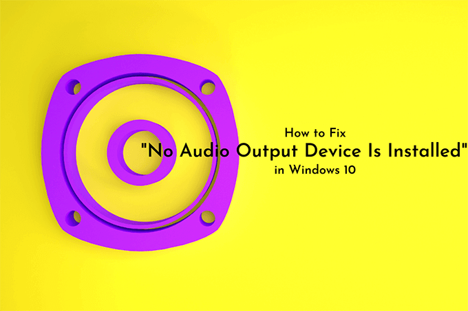 How to Fix “No Audio Output Device Is Installed” in Windows 10