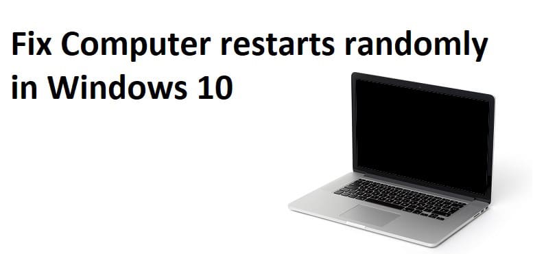 Computer Restarts Randomly on Windows 10 [SOLVED]