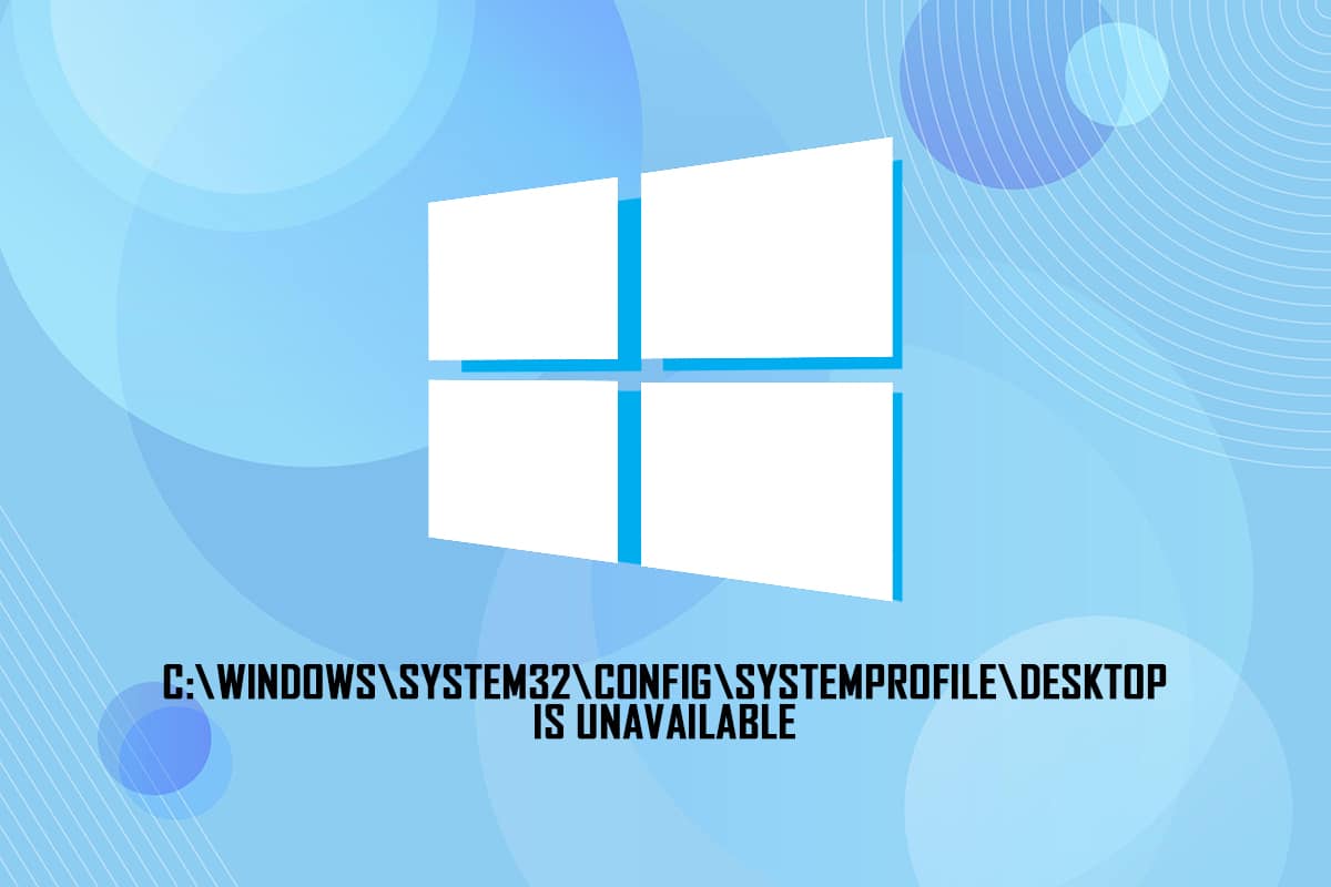 C:\windows\system32\config\systemprofile\Desktop is Unavailable: Fixed – TechCult