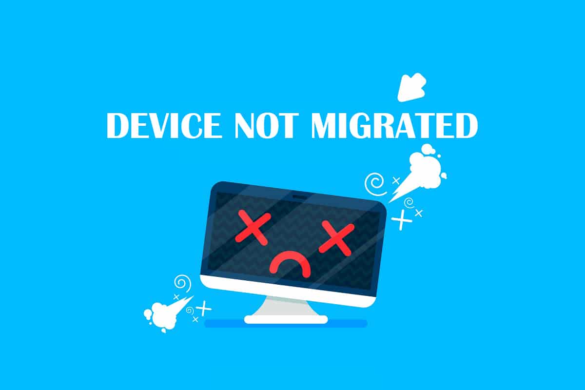 Izlabojiet kļūdu Ierīce nav migrēta operētājsistēmā Windows 10