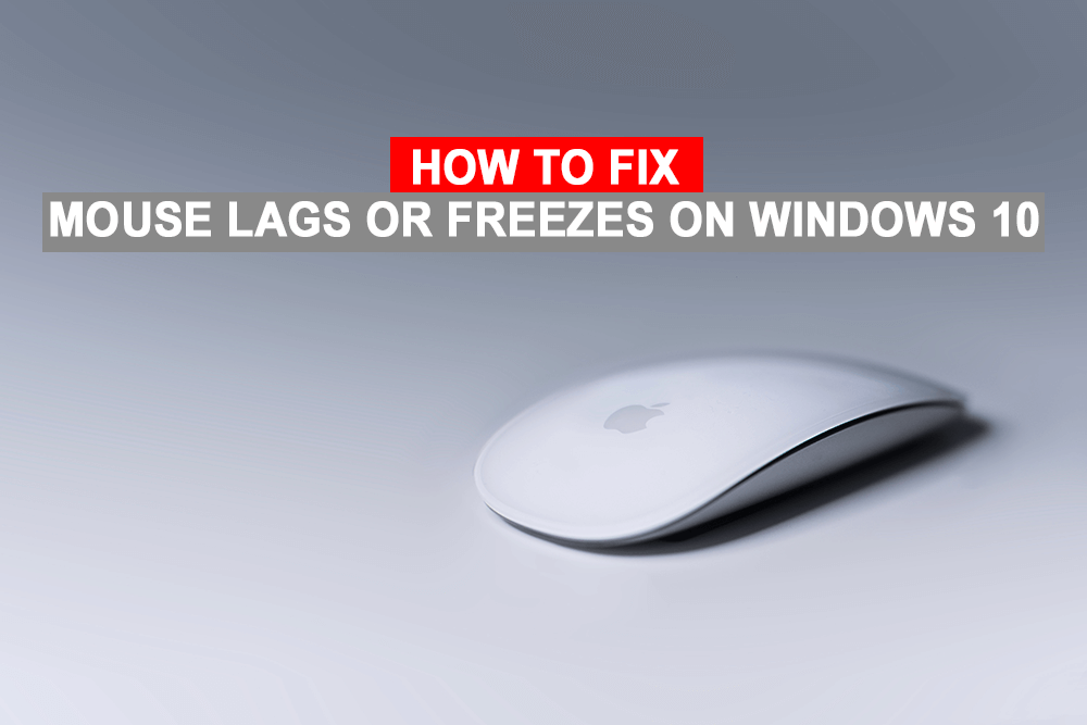 Mouse Lags or Freezes on Windows 10? 10 Effective ways to fix it!