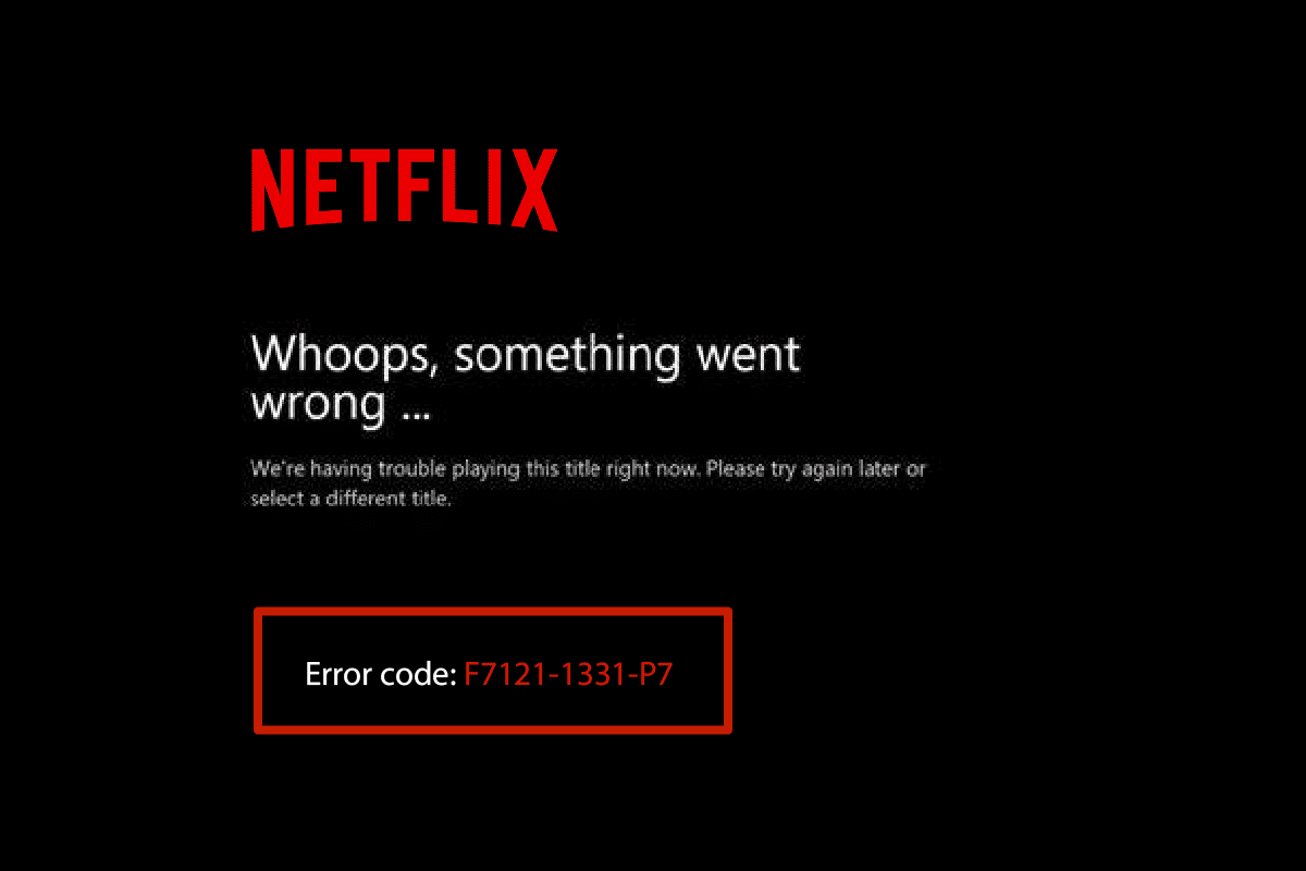 Correction de l'erreur Netflix F7121 1331 P7 dans Windows 10
