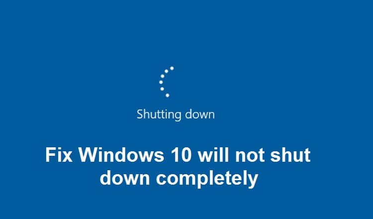 Fix Windows 10 will not shut down completely