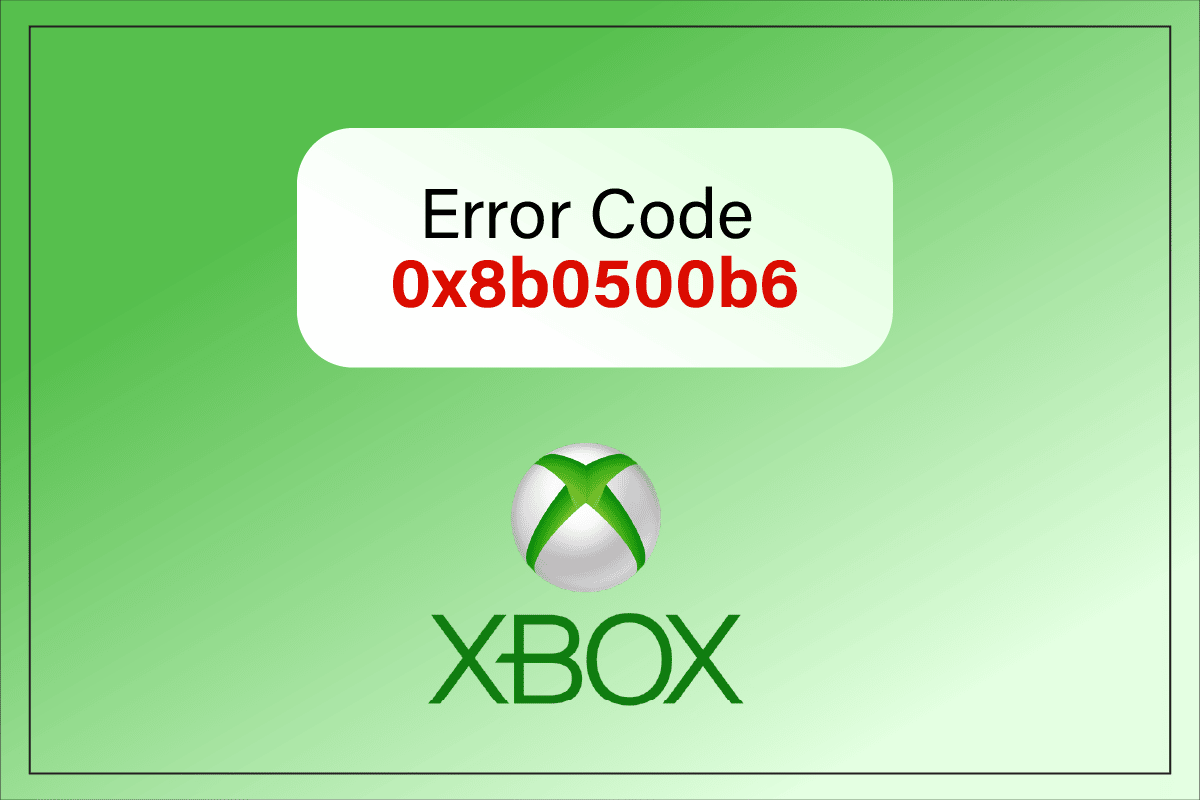 Ուղղել Xbox-ի սխալի կոդը 0x8b0500b6