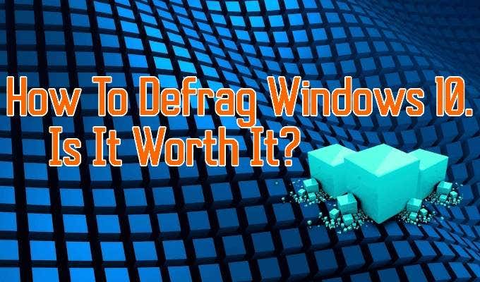 How To Defrag Windows 10 and Is It Worth It?