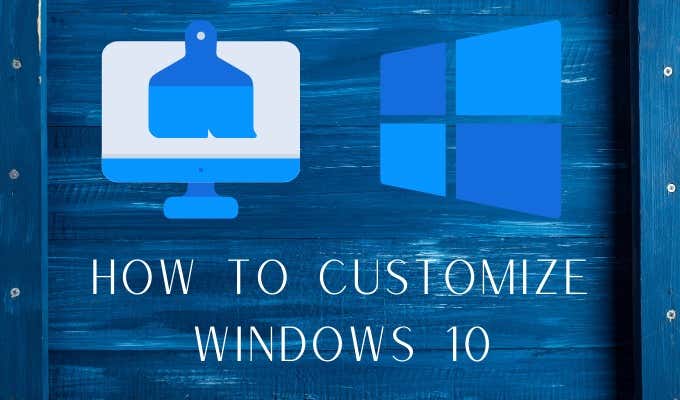 How to Customize Windows 10: A Complete Guide