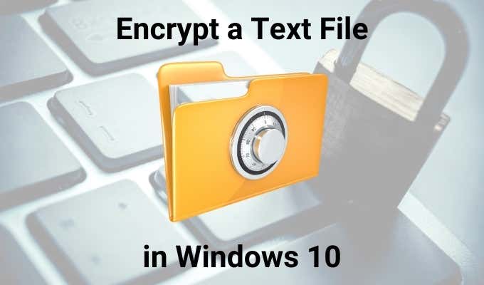 How To Encrypt & Decrypt a Text File In Windows 10
