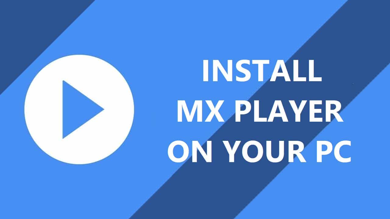 How to Install MX Player On Your PC?