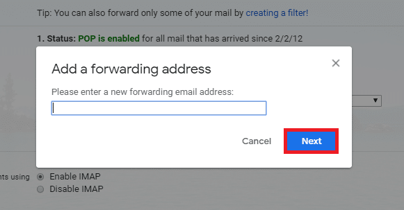 In the popup, enter your primary email address at which you want to receive all the forwarded emails. Then click on Next.