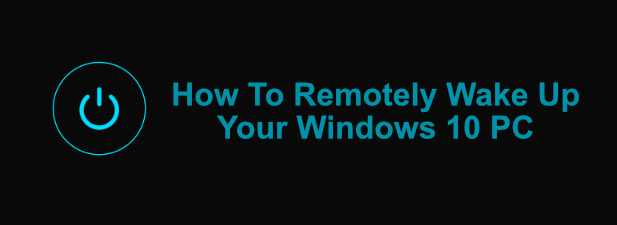 How To Remotely Wake Up Your Windows 10 PC