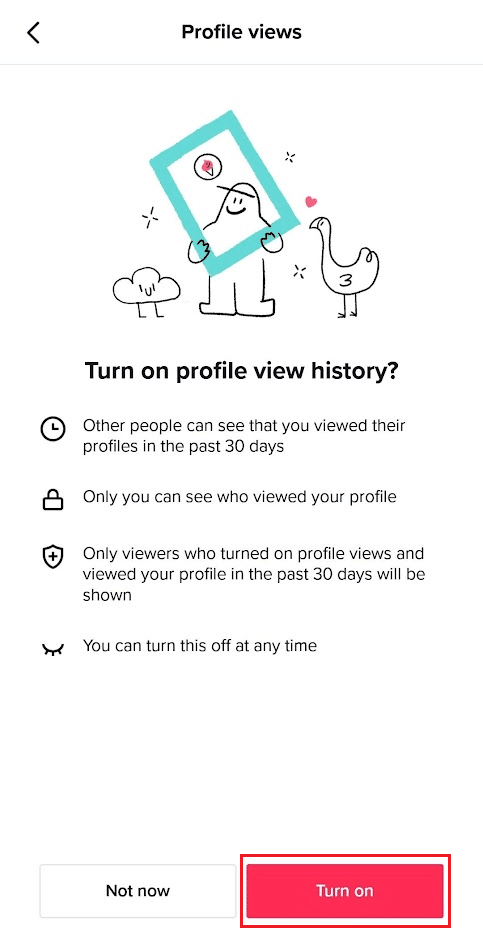 Tap on Turn on to enable the profile view history feature