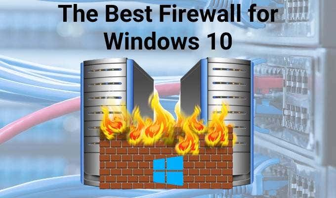 The Best Firewall For Windows 10 That Isn’t Windows Defender