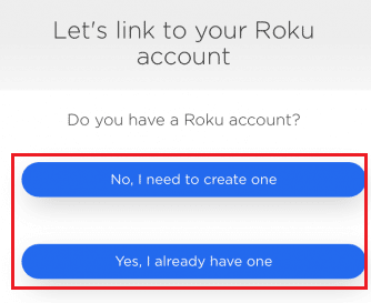 change your Roku account - No, I need to establish one or Yes, I already have one