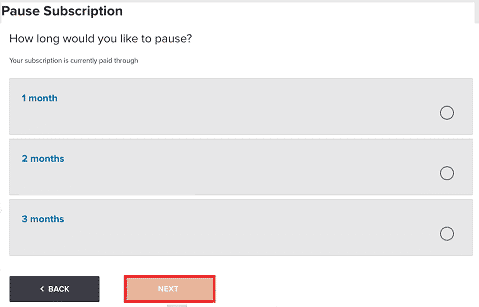 Choose the duration you want to pause your subscription and click on NEXT