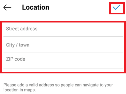 Enter your address in the fields accordingly, and tap on the tick mark at the top right corner to save | How to Add Location to Instagram Bio