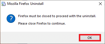 If prompted, click on OK and close all the Firefox processes