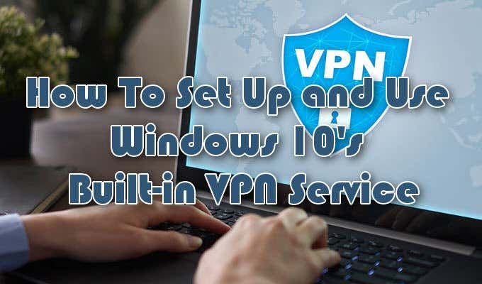 How to Set Up the Windows 10 Built-In VPN Service