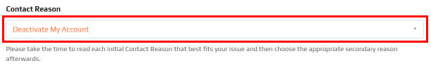 In the Contact Reason section, select Account and Game Management - My Account - Deactivate My Account