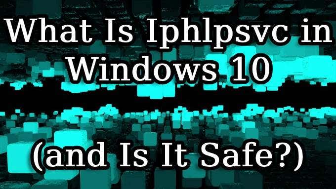 Cos'è Iphlpsvc in Windows 10 (ed è sicuro?)