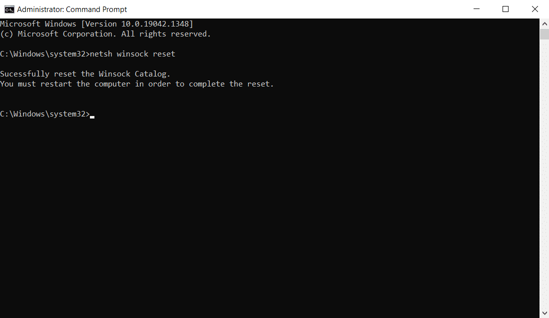 Open Command Prompt as an administrator. Type the following command netsh winsock reset and press Enter. 
