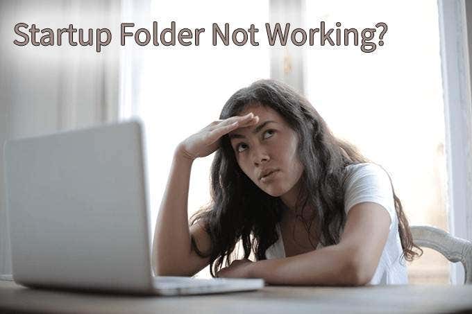 Windows 10 Startup Folder Not Working? 8 Troubleshooting Tips To Try