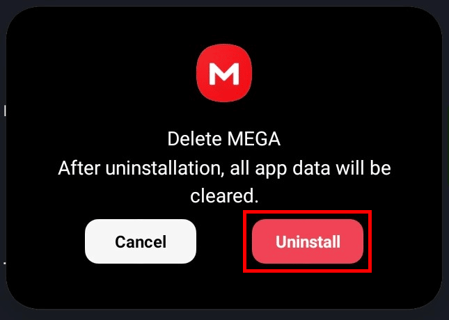 Tap on Uninstall button to permanently delete mega app from your phone or tablet.