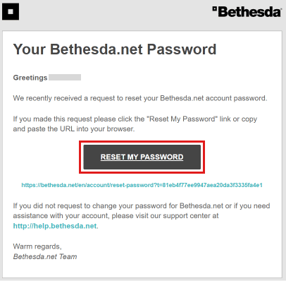 Visit your email inbox and open the mail received from Bethesda and click on RESET MY PASSWORD