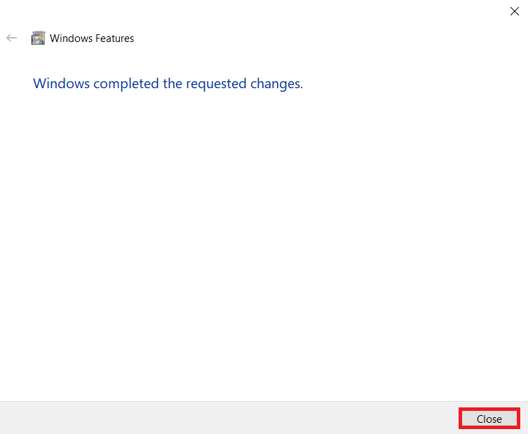 wait for a few moments till the Windows completed the requested changes prompt appears and then click Close