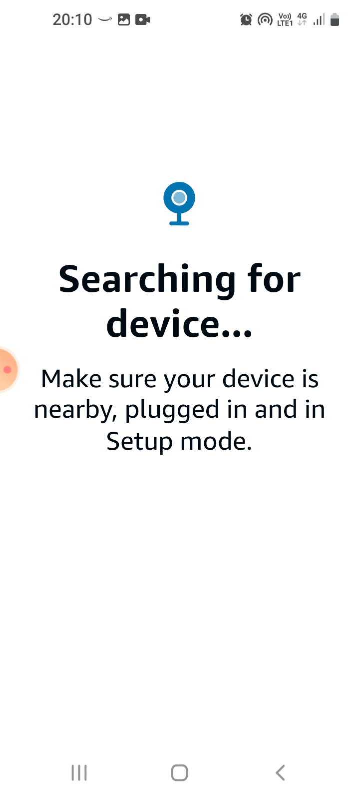 Wait till the app searches for the device and registers it to the app. Troubleshooting Alexa Echo